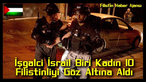 isgalci-israil-biri-kadin-10-filistinliyi-goz-altina-aldi