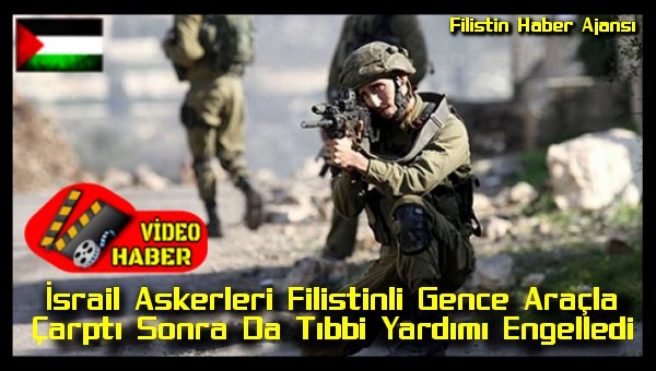 israil-askerleri-filistinli-gence-aracla-carpti-sonra-da-tibbi-yardimi-engelledi