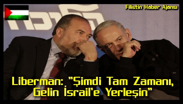 liberman-simdi-tam-zamani-gelin-israile-yerlesin