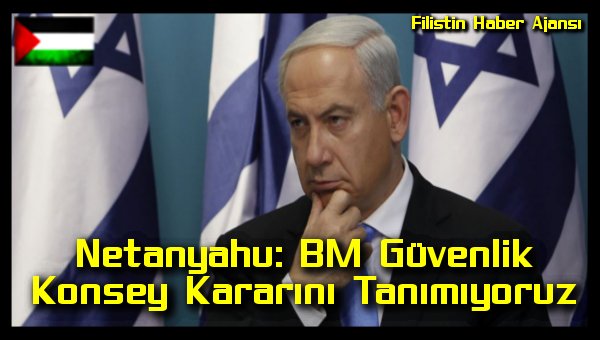 netanyahu-bm-guvenlik-konsey-kararini-tanimiyoruz