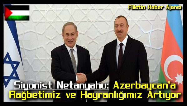 siyonist-netanyahu-azerbaycana-ragbetimiz-ve-hayranligimiz-artiyor