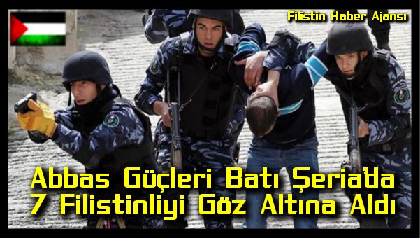 Abbas Gucleri Bati Seria'da 7 Filistinliyi Tutukladi