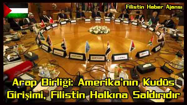 Arap Birligi- Amerika'nin Kudus Girisimi, Filistin Halkina Saldiridir