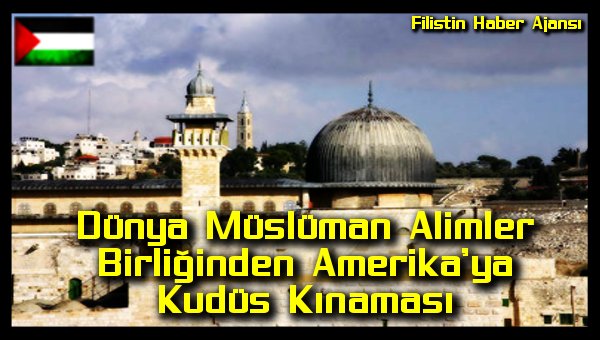 Dunya Musluman Alimler Birliginden Amerika'ya Kudus Kinamasi