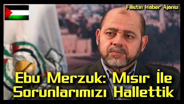 Ebu Merzuk: Misir Ile Sorunlarimizi Hallettik