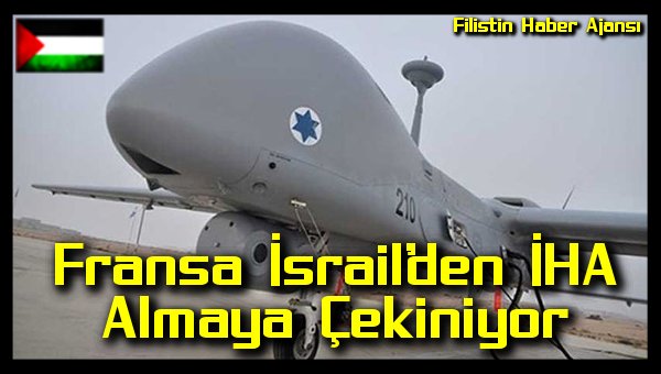 Fransa Israil'den IHA Almaya Cekiniyor