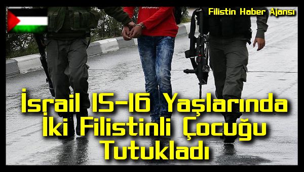 Israil 15-16 Yaslarinda Iki Filistinli Cocugu Tutukladi