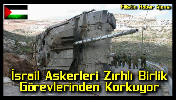 Israil Askerleri Zirhli Birlik Gorevlerinden Korkuyor
