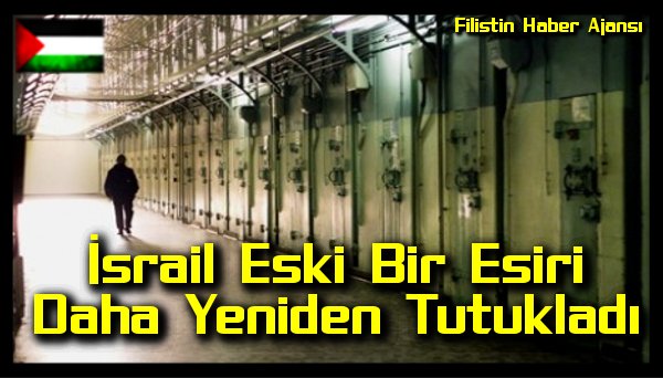 Israil Eski Bir Esiri Daha Yeniden Tutukladi