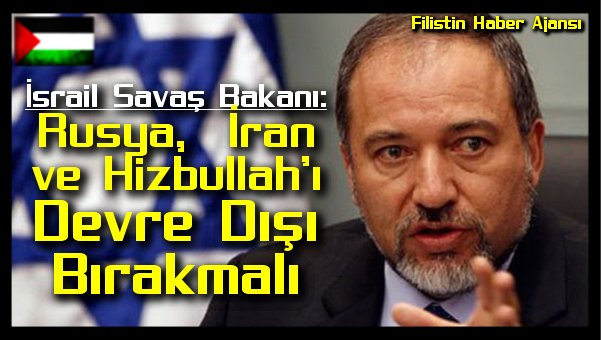 Israil Savas Bakani Liberman'dan Rusya'ya Iran-Hizbullah Cagrisi