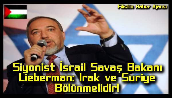 Israil Savas Bakani Lieberman: Irak ve Suriye Bolunmelidir!