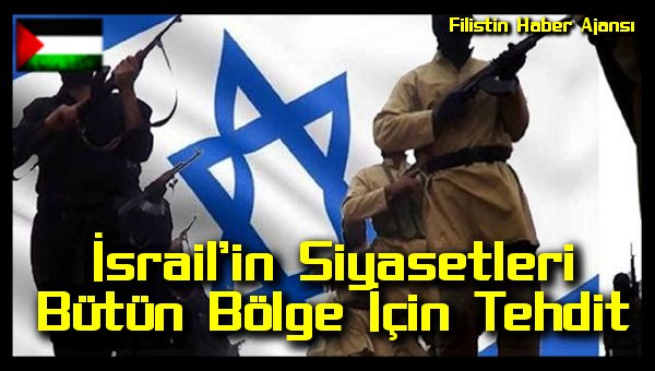 Israil'in Siyasetleri Butun Bolge Icin Tehdit