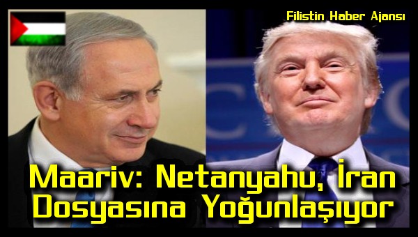 Maariv: Netanyahu, Iran Dosyasina Yogunlasiyor