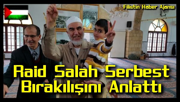 Raid Salah Serbest Birakilisini Anlatti