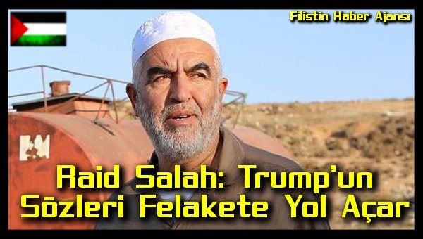Raid Salah: Trump'un Sozleri Felakete Yol Acar