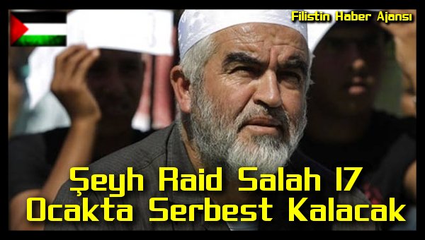 Seyh Raid Salah 17 Ocakta Serbest Kalacak