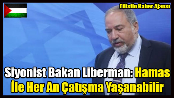 Siyonist Bakan Liberman- Hamas Ile Her An Catisma Yasanabilir