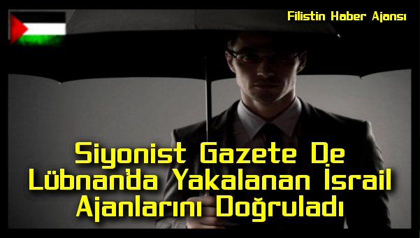 Siyonist Gazete De Lubnan'da Yakalanan Israil Ajanlarini Dogruladi