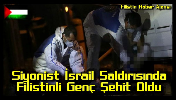 Siyonist Israil Saldirisinda Filistinli Genc Sehit Oldu