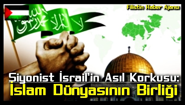 Siyonist Israil'in Asil Korkusu: Islam Dunyasinin Birligi