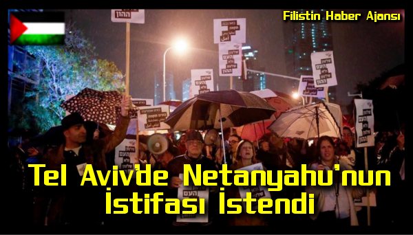 Tel Aviv'de Netanyahu'nun Istifasi Istendi
