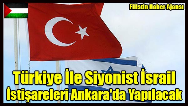 Turkiye Ile Siyonist Israil Istisareleri Ankara'da Yapilacak