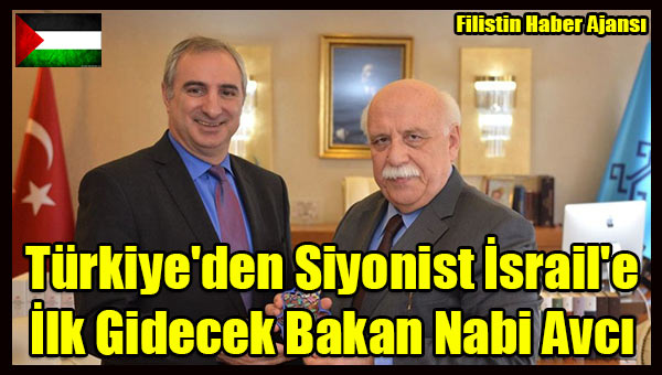 Turkiye'den Siyonist Israil'e Ilk Gidecek Bakan Nabi Avci