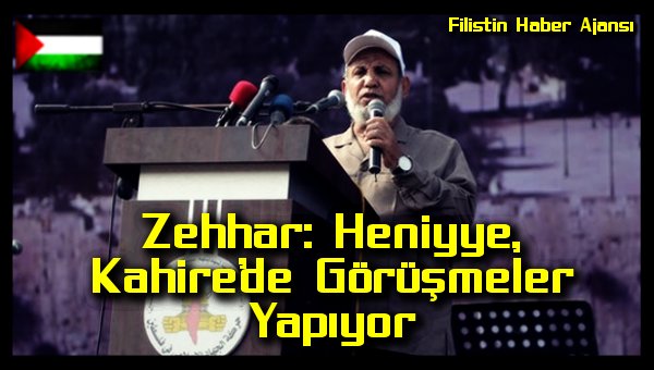 Zehhar: Heniyye, Kahire'de Gorusmeler Yapiyor