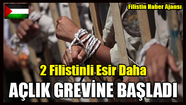 2 Filistinli Esir Daha ACLIK GREVINE BASLADI