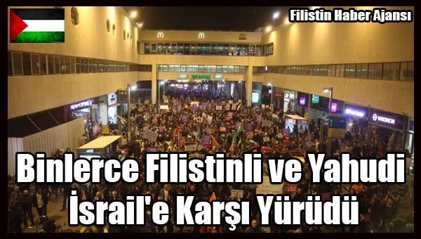 Binlerce Filistinli ve Yahudi, Israil'e Karsi Yurudu