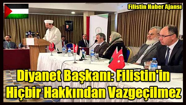 Diyanet Baskani- Filistin'in Hicbir Hakkindan Vazgecilmez