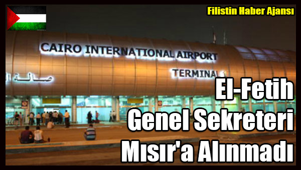 EL-Fetih Genel Sekreteri Misir'a Alinmadi