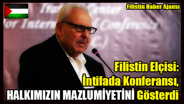 Filistin Elcisi- Intifada Konferansi, Halkimizin Mazlumiyetini Gosterdi
