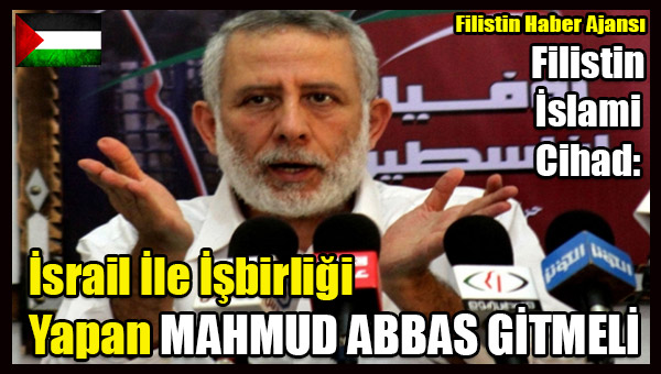 Filistin Islami Cihad- Israil Ile Isbirligi Yapan Mahmud Abbas Gitmeli