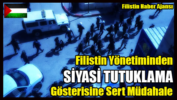 Filistin Yonetiminden SIYASI TUTUKLAMA Gosterisine Sert Mudahale