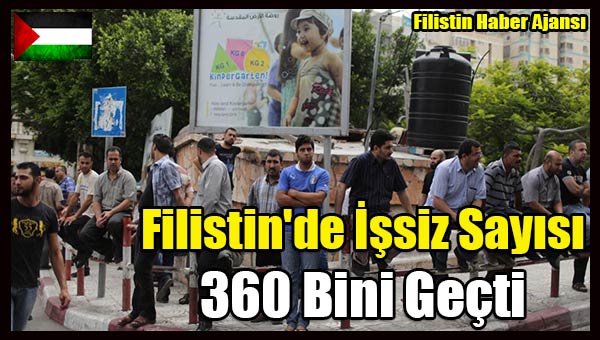 Filistin'de Issiz Sayisi 360 Bini Gecti