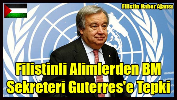 Filistinli Alimlerden BM Sekreteri Guterres'e Tepki
