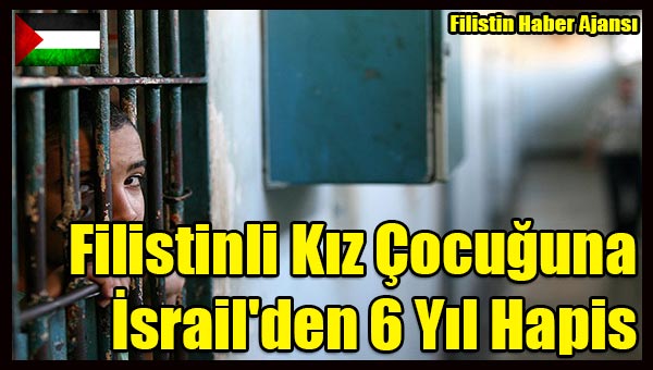 Filistinli Kiz Cocuguna Israil'den 6 Yil Hapis