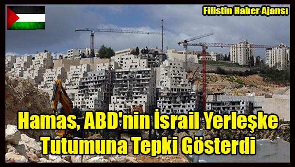 Hamas, ABD'nin Israil Yerleske Tutumuna Tepki Gosterdi
