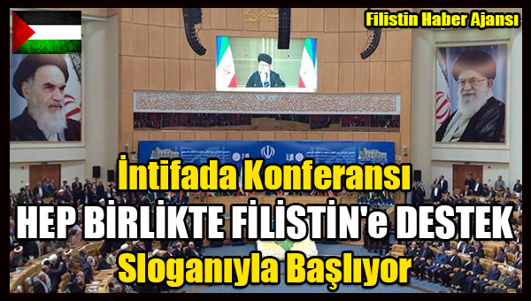 Intifada Konferansi 'HEP BIRLIKTE FILISTIN'e DESTEK' Sloganiyla Basliyor