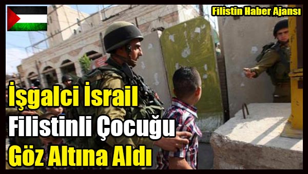 Isgalci Israil Filistinli Cocugu Goz Altina Aldi