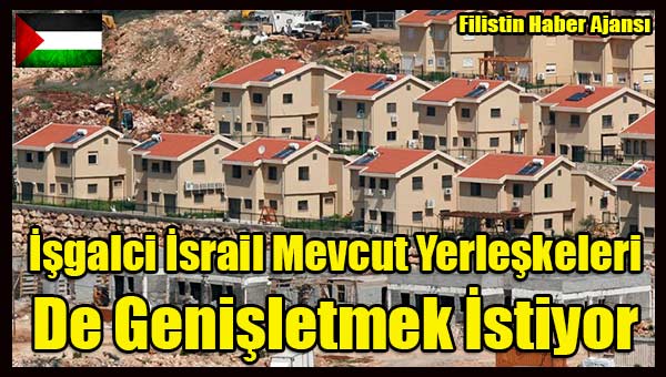 Isgalci Israil Mevcut Yerleskeleri De Genisletmek Istiyor
