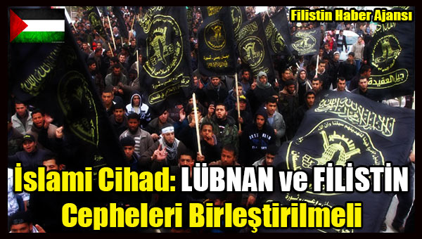 Islami Cihad- LUBNAN ve FILISTIN Cepheleri Birlestirilmeli