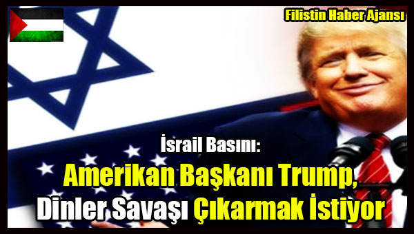 Israil Basini- Amerikan Baskani Trump, Dinler Savasi Cikarmak Istiyor
