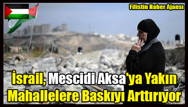 Israil, Mescidi Aksa'ya Yakin Mahallelere Baskiyi Arttiriyor