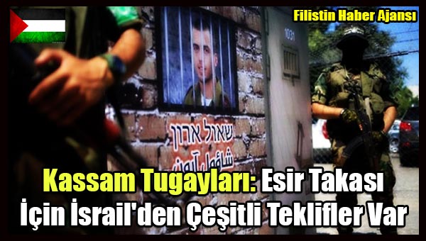 Kassam Tugaylari- Esir Takasi Icin Israil'den Cesitli Teklifler Var