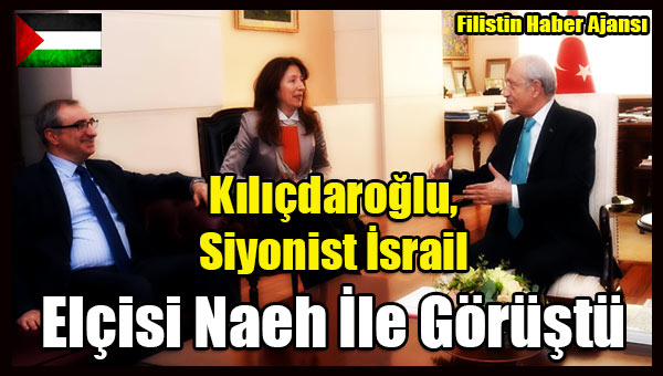 Kilicdaroglu, Siyonist Israil Elcisi Naeh Ile Gorustu