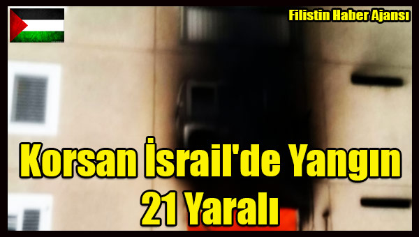 Korsan Israil'de Yangin- 21 Yarali