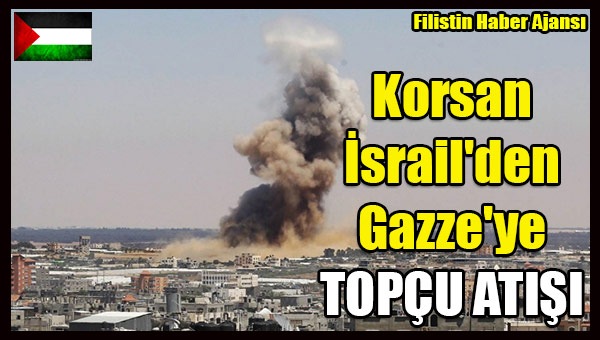 Korsan Israil'den Gazze'ye Topcu Atisi
