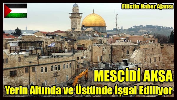MESCIDI AKSA Yerin Altinda ve Ustunde Isgal Ediliyor